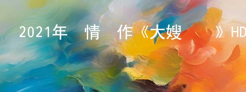陳光普發布2021年劇情動作《大嫂歸來》HD國語中字迅雷下載_深夜電影